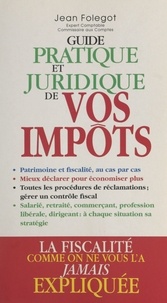 Jean Folégot - Guide pratique et juridique de vos impôts.