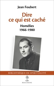 Jean Foubert - Dire ce qui est caché - Homélie 1966-1980.