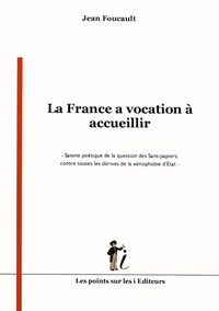 Jean Foucault - La France a vocation à accueillir - Saisine poétique de la question des sans-papiers, contre toutes les dérives de la xénophobie d'Etat.
