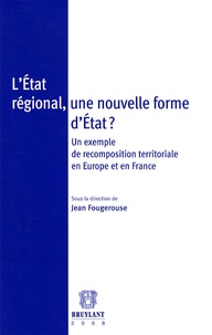 Jean Fougerouse - L'Etat régional, une nouvelle forme d'Etat ? - Un exemple de recomposition territoriale en Europe et en France.