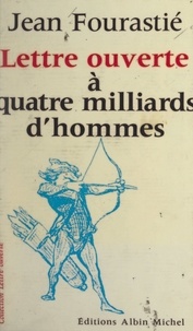 Jean Fourastié et Jean-Pierre Dorain - Lettre ouverte à quatre milliards d'hommes.