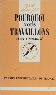 Jean Fourastié - Pourquoi nous travaillons.
