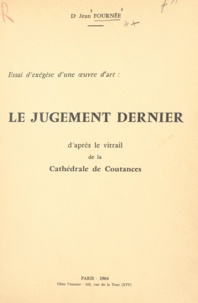 Jean Fournée - Le jugement dernier - Essai d'exégèse d'une œuvre d'art, le vitrail de la cathédrale de Coutances.