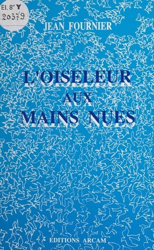 L'oiseleur aux mains nues. Poèmes