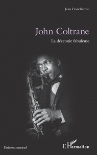 Jean Francheteau - John Coltrane - La décennie fabuleuse.