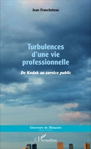 Jean Francheteau - Turbulences d'une vie professionnelle - De Kodak au service public.