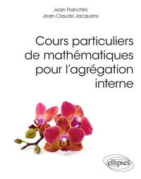 Jean Franchini et Jean-Claude Jacquens - Cours particuliers de mathématiques pour l’agrégation interne.