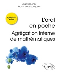 Jean Franchini et Jean-Claude Jacquens - L’oral en poche : Agrégation interne de mathématiques.