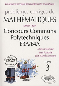 Jean Franchini et Jean-Claude Jacquens - Problèmes corrigés de mathématiques posés aux concours communs polytechniques E3A/E4A - Tome 3.