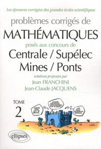 Jean Franchini et Jean-Claude Jacquens - Problèmes corrigés de mathématiques posés aux concours de Centrale/Supélec/Mines/Ponts - Tome 2.