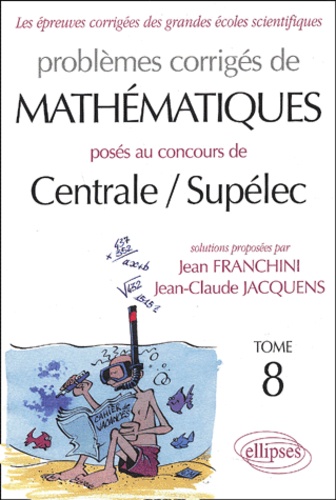 Jean Franchini et Jean-Claude Jacquens - Problèmes corrigés de mathématiques posés aux concours de Centrale / Supélec - Tome 8.