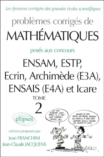 Jean Franchini et Jean-Claude Jacquens - Problemes Corriges De Mathematiques Poses Aux Concours Ensam/Estp/E3a/E4a/Icare.