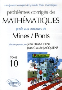 Jean Franchini et Jean-Claude Jacquens - Problèmes corrigés de mathématiques posés aux concours Mines/Ponts - Tome 10.