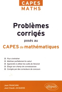 Jean Franchini et Jean-Claude Jacquens - Problèmes corrigés posés au CAPES de mathématiques de 2012 à 2017.