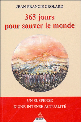 Jean-Francis Crolard - 365 jours pour sauver le monde.