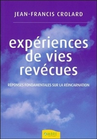 Jean-Francis Crolard - Expériences de vies revécues - Réponses fondamentales sur la réincarnation.