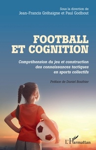 Jean-Francis Gréhaigne et Paul Godbout - Football et cognition - Compréhension du jeu et construction des connaissances tactiques en sports collectifs.