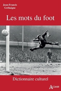 Jean-Francis Gréhaigne - Les mots du foot - Dictionnaire culturel.