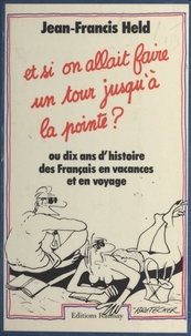 Jean-Francis Held - Et si on allait faire un tour jusqu'à la pointe ? ou Dix ans d'histoire des Français en vacances et en voyage.