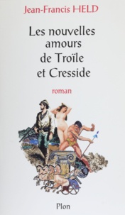 Jean-Francis Held - Les nouvelles amours de Troïle et Cresside.