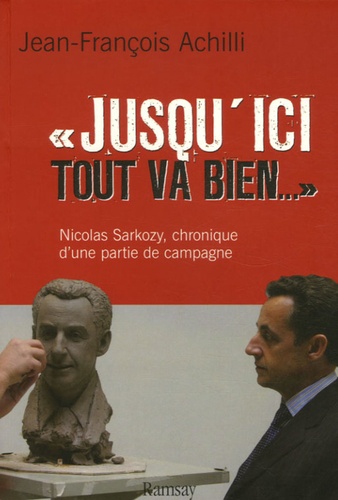 Jean-François Achilli - Jusqu'ici tout va bien - Nicolas Sarkozy, une partie de campagne.