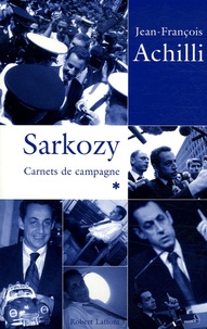 Jean-François Achilli - Sarkozy Carnets de campagne - Tome 1.