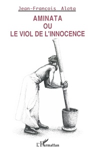 Jean-François Alata - Aminata - Le viol de l'innocence.