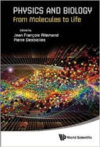 Jean-François Allemand et Pierre Desbiolles - Physics and Biology: From Molecules to Life.
