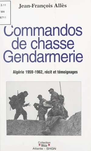 Commandos de chasse gendarmerie : Algérie 1959-1962. Récit et témoignages
