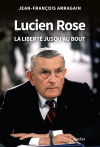 Jean-François Arragain - Lucien Rose - La Liberté jusqu’au bout.