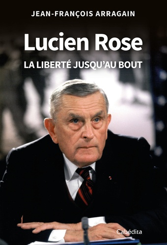 Lucien Rose. La Liberté jusqu’au bout