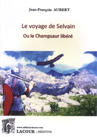 Jean-François Aubert - Le voyage de Selvain ou Le Champsaur libéré.