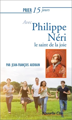 Jean-François Audrain - Prier 15 jours avec Philippe Néri - Le saint de la joie.