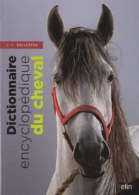 Jean-François Ballereau - Dictionnaire encyclopédique du cheval.
