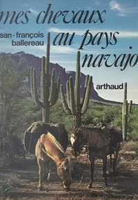 Jean-François Ballereau - Mes chevaux au pays navajo.