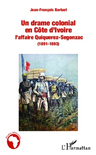 Jean-François Barluet - Un drame colonial en Côte d'Ivoire - L'affaire Quiquerez-Sergonzac (1891-1893).