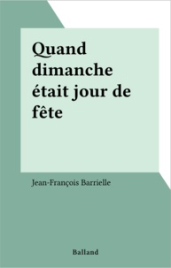 Jean-François Barrielle - Quand dimanche était jour de fête.