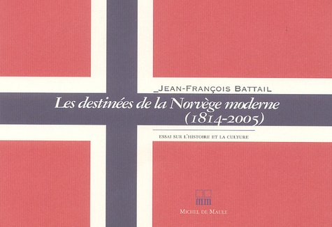 Jean-François Battail - Les destinées de la Norvège moderne (1814-2005).