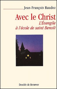 Jean-François Baudoz - Avec Le Christ. L'Evangile A L'Ecole De Saint Benoit.