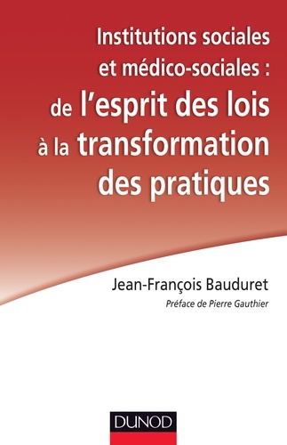 Jean-François Bauduret - Institutions sociales et médico-sociales : de l'esprit des lois à la transformation des pratiques.