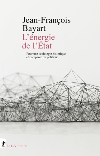 Jean-François Bayart - L'énergie de l'Etat - Pour une sociologie historique et comparée du politique.