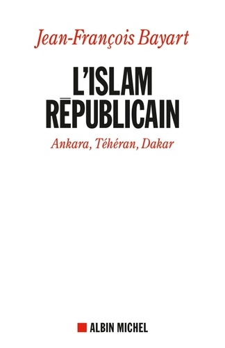 L'Islam républicain. Ankara, Téhéran, Dakar