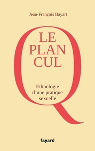 Jean-François Bayart - Le Plan cul - Ethnographie d'une pratique sexuelle.