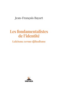 Jean-François Bayart - Les fondamentalistes de l'identité - Laïcisme versus djihadisme.