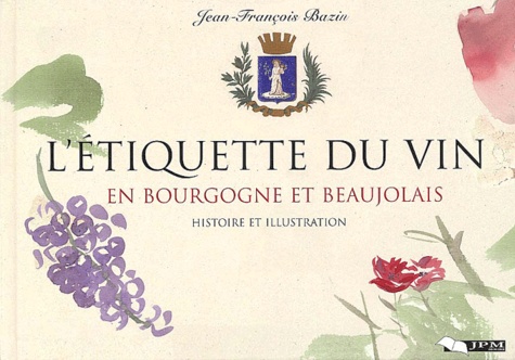 Jean-François Bazin - L'étiquette du vin en Bourgogne et Beaujolais - Histoire et illustration.