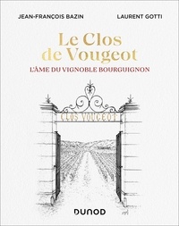 Jean-François Bazin et Laurent Gotti - Le Clos de Vougeot - L'âme du vignoble bourguignon.