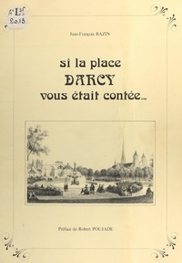 Jean-François Bazin et René A. Spitz - Si la place Darcy vous était contée....
