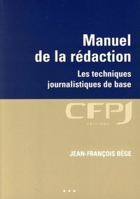 Jean-François Bège - Manuel de la rédaction - Les techniques journalistiques de base.