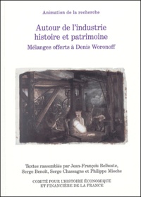 Jean-François Belhoste et Serge Benoit - Autour de l'industrie histoire et patrimoine - Mélanges offerts à Denis Woronoff.