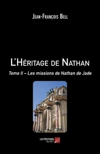 Jean-François Bell - L'Héritage de Nathan - Tome II – Les missions de Nathan de Jade.